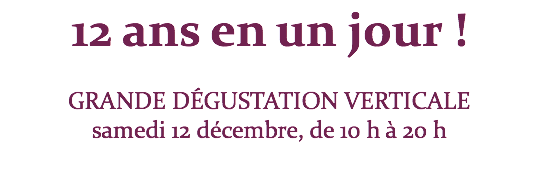 12 ans en un jour ! GRANDE DÉGUSTATION VERTICALE samedi 12 décembre, de 10 h à 20 h